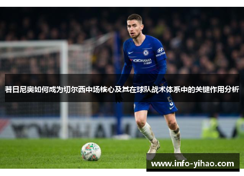 若日尼奥如何成为切尔西中场核心及其在球队战术体系中的关键作用分析