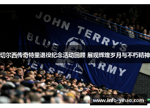 切尔西传奇特里退役纪念活动回顾 展现辉煌岁月与不朽精神