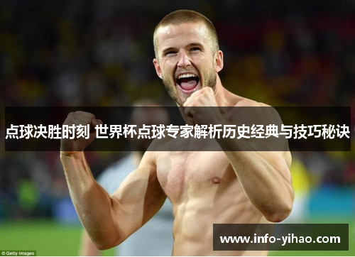 点球决胜时刻 世界杯点球专家解析历史经典与技巧秘诀
