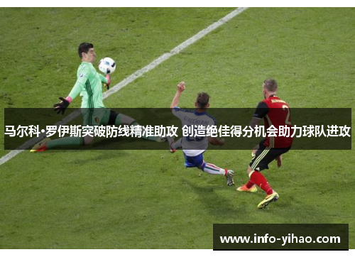 马尔科·罗伊斯突破防线精准助攻 创造绝佳得分机会助力球队进攻