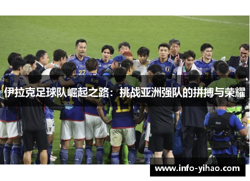 伊拉克足球队崛起之路：挑战亚洲强队的拼搏与荣耀