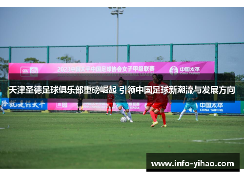 天津圣德足球俱乐部重磅崛起 引领中国足球新潮流与发展方向