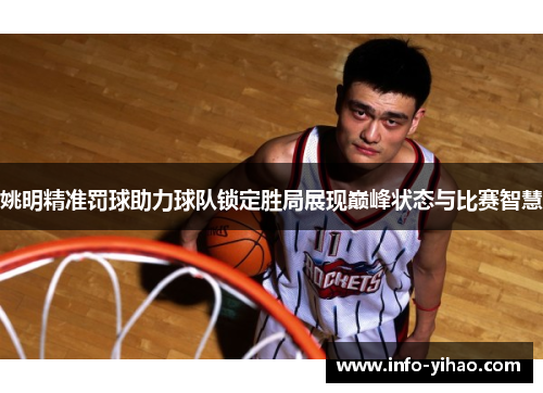 姚明精准罚球助力球队锁定胜局展现巅峰状态与比赛智慧
