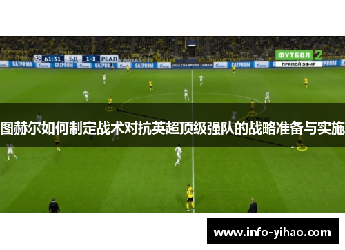 图赫尔如何制定战术对抗英超顶级强队的战略准备与实施