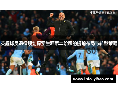 英超球员退役规划探索生涯第二阶段的提前布局与转型策略