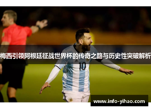 梅西引领阿根廷征战世界杯的传奇之路与历史性突破解析