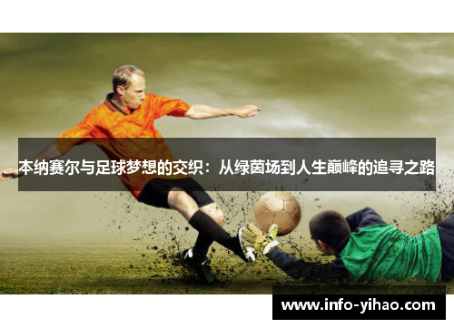 本纳赛尔与足球梦想的交织：从绿茵场到人生巅峰的追寻之路
