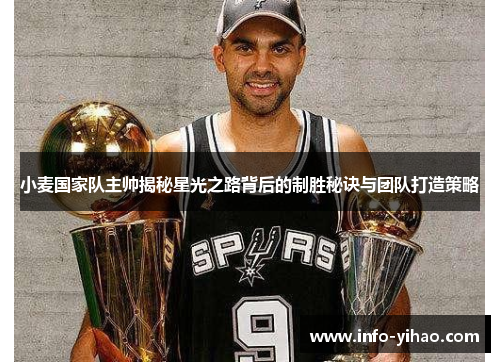 小麦国家队主帅揭秘星光之路背后的制胜秘诀与团队打造策略