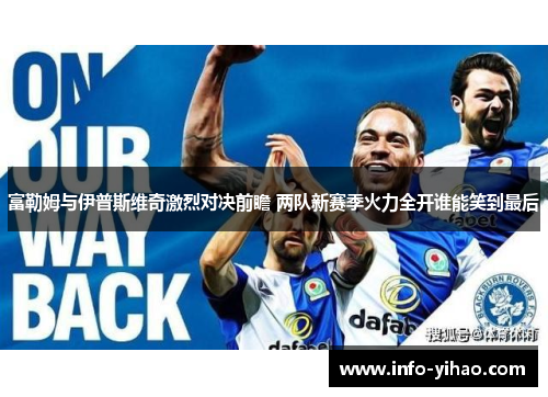 富勒姆与伊普斯维奇激烈对决前瞻 两队新赛季火力全开谁能笑到最后