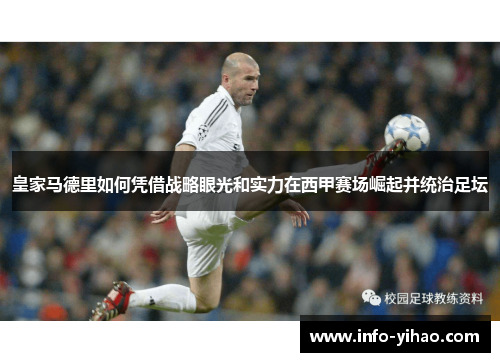 皇家马德里如何凭借战略眼光和实力在西甲赛场崛起并统治足坛