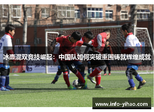 冰壶混双竞技崛起：中国队如何突破重围铸就辉煌成就