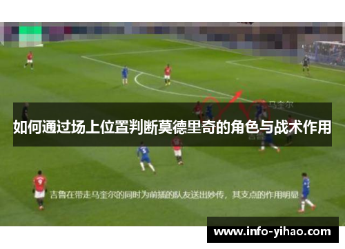 如何通过场上位置判断莫德里奇的角色与战术作用