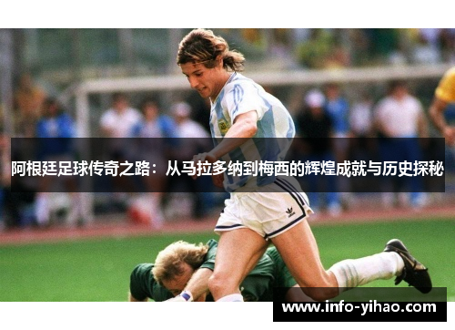 阿根廷足球传奇之路：从马拉多纳到梅西的辉煌成就与历史探秘