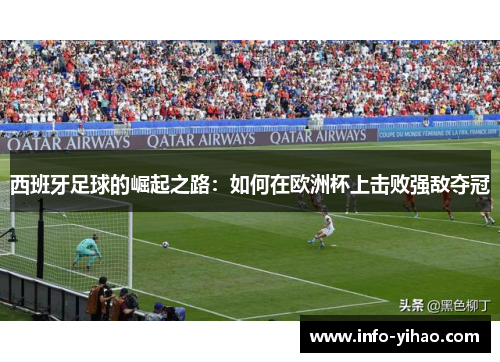 西班牙足球的崛起之路：如何在欧洲杯上击败强敌夺冠