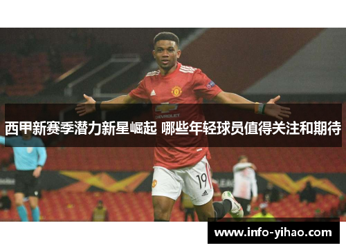 西甲新赛季潜力新星崛起 哪些年轻球员值得关注和期待